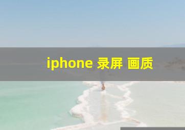 iphone 录屏 画质